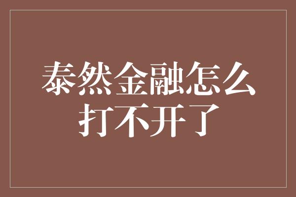 泰然金融怎么打不开了