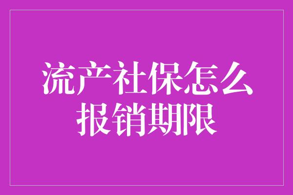 流产社保怎么报销期限