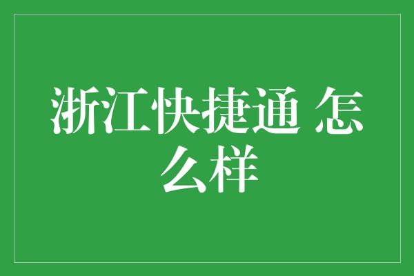 浙江快捷通 怎么样