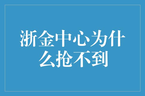 浙金中心为什么抢不到