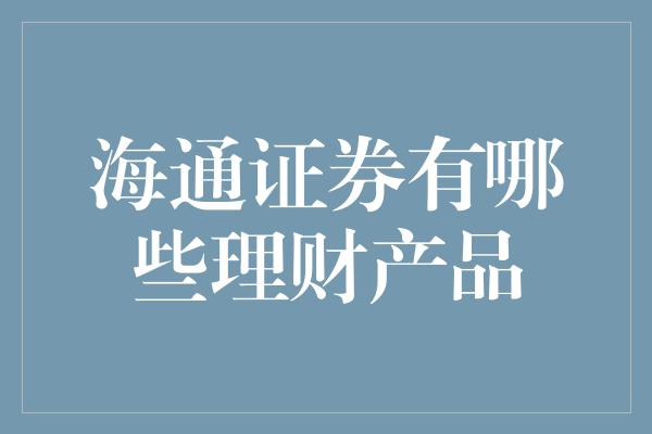 海通证券有哪些理财产品