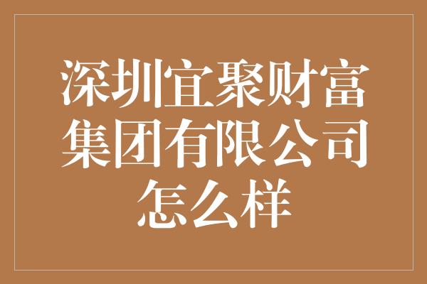 深圳宜聚财富集团有限公司怎么样