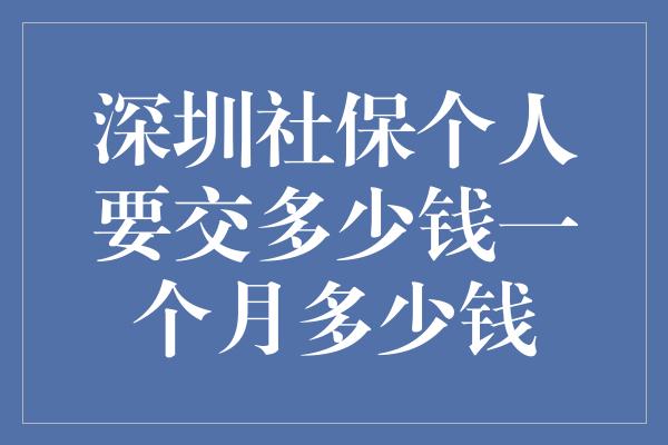 深圳社保个人要交多少钱一个月多少钱