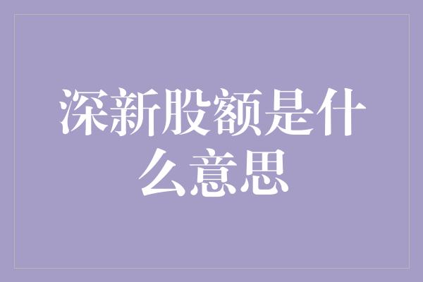 深新股额是什么意思