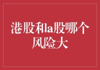 港股和A股哪个风险更大：投资者视角下的市场比较