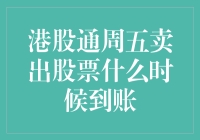 港股通周五卖出股票什么时候到账？股民们的灵魂拷问