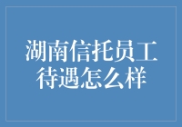 湖南信托员工待遇揭秘：如何在高收入和高压力中翩翩起舞？