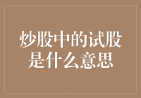 炒股中的试股是什么意思——浅析投资策略中的试股操作