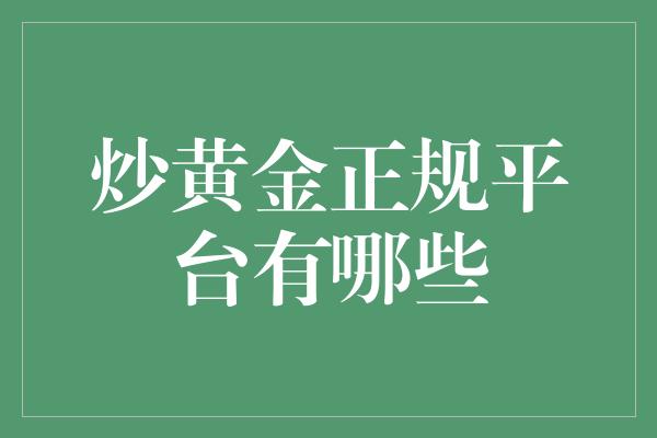 炒黄金正规平台有哪些