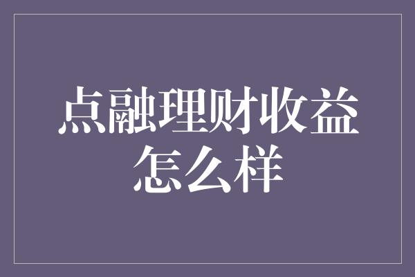 点融理财收益怎么样