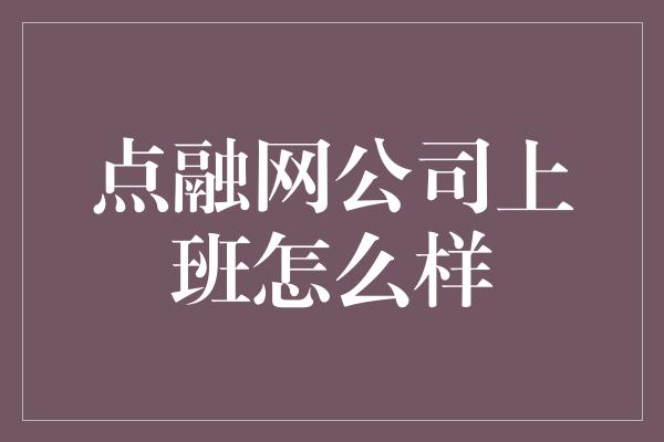 点融网公司上班怎么样