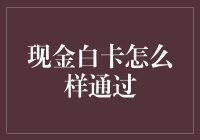 现金白卡怎么通过？你只需要这样做！