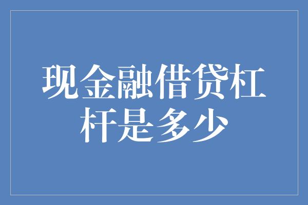 现金融借贷杠杆是多少