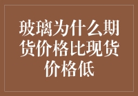 玻璃期货与现货价格之谜——为何期货价格低于现货？