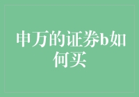 申万证券B如何买：一场不带钱包就能败家的冒险