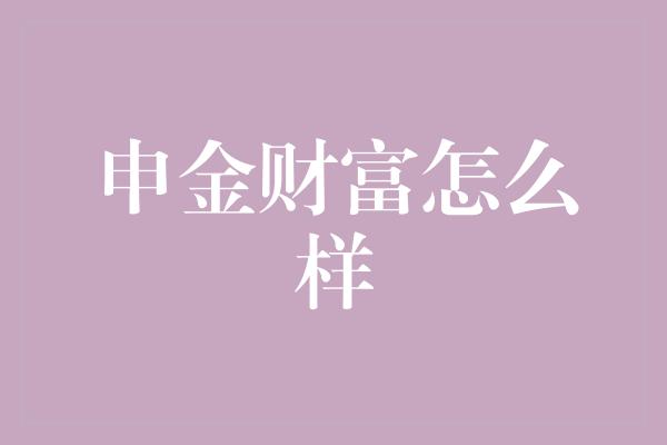 申金财富怎么样