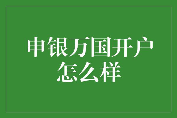 申银万国开户怎么样