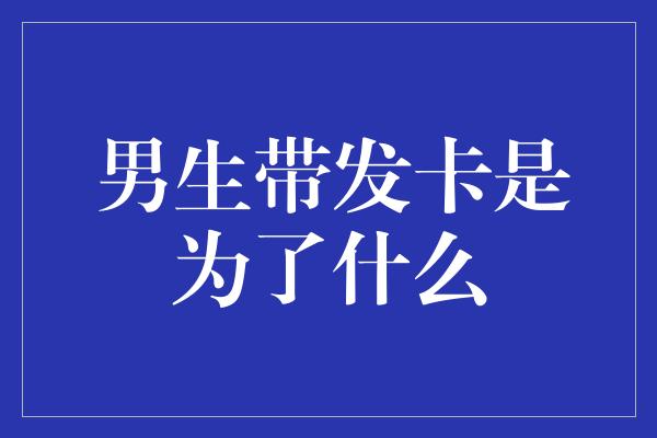 男生带发卡是为了什么