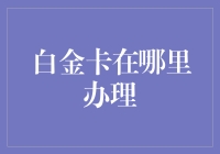 如何精准选择并办理高端白金卡？