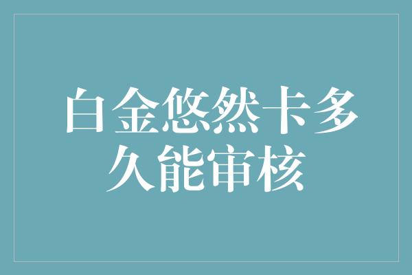 白金悠然卡多久能审核