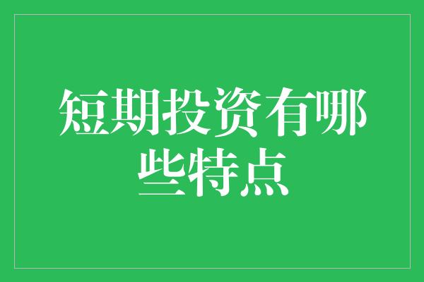 短期投资有哪些特点