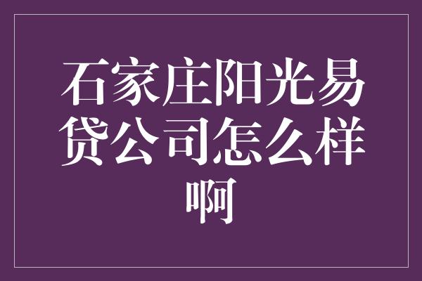 石家庄阳光易贷公司怎么样啊