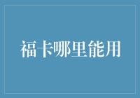 福卡哪里能用？如何操作？让我来教你跳过那些烦人的步骤！