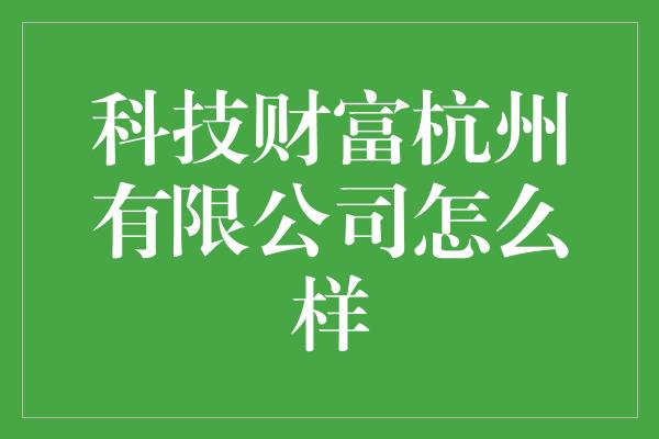 科技财富杭州有限公司怎么样