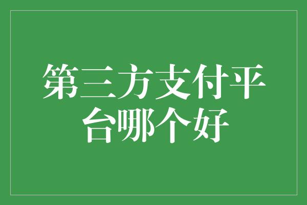 第三方支付平台哪个好