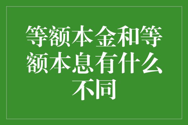 等额本金和等额本息有什么不同