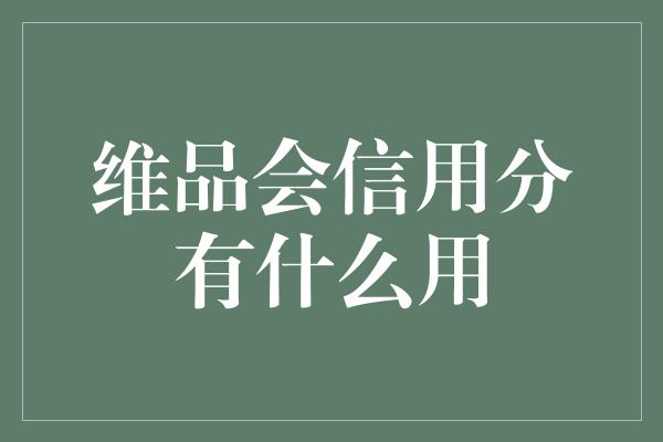 维品会信用分有什么用