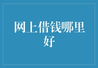 网上借钱哪家好？选择合适的借贷平台至关重要！