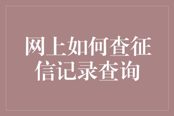 网上如何查征信记录查询