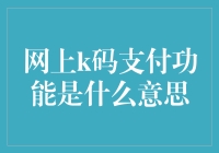 网上K码支付功能是什么意思？原来是支付界的快言快语！