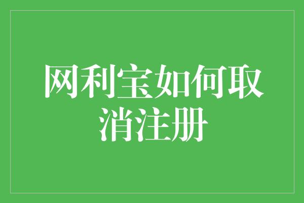 网利宝如何取消注册