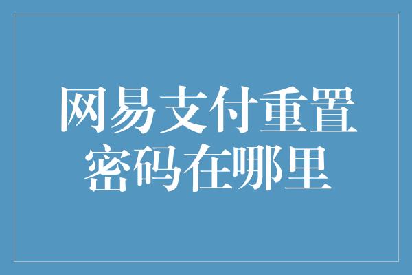 网易支付重置密码在哪里