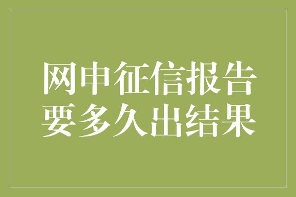 网申征信报告要多久出结果