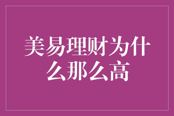 美易理财为什么那么高