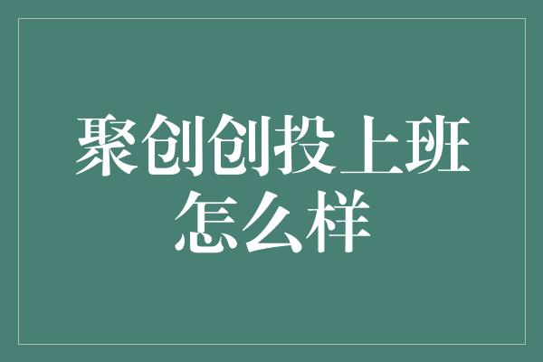 聚创创投上班怎么样