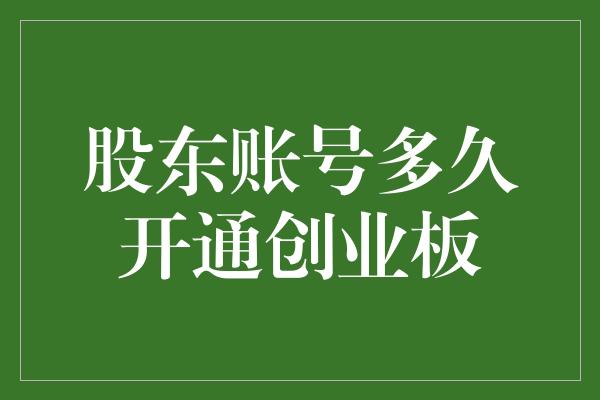 股东账号多久开通创业板