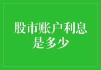 股市账户利息是多少？我猜你也想知道吧，毕竟谁不想躺着也能赚利息呢？