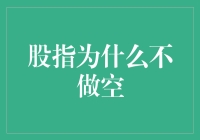 解读股指为何鲜少做空：市场机制、投资者心理和政策因素的交织