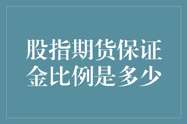 股指期货保证金比例是多少