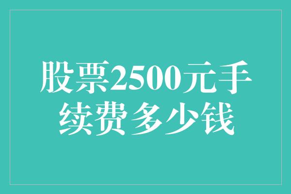 股票2500元手续费多少钱