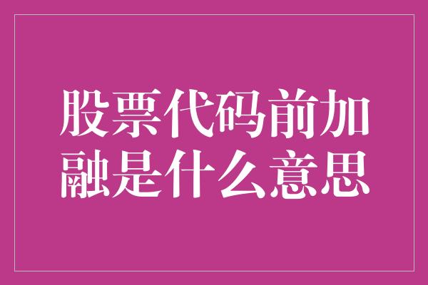 股票代码前加融是什么意思