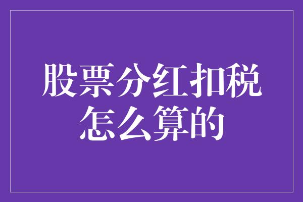 股票分红扣税怎么算的