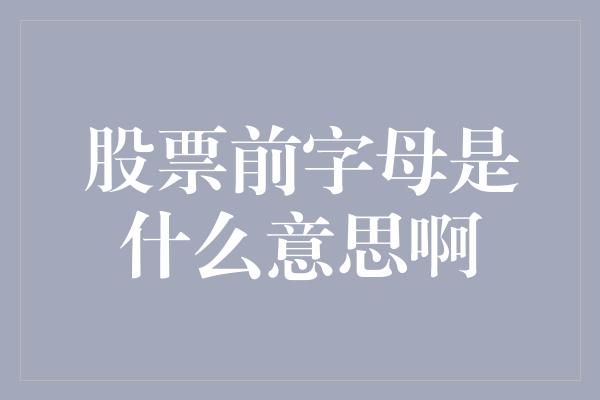 股票前字母是什么意思啊