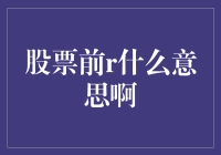 股票前r是什么鬼？是恋爱新手的口号还是股市新手的噩梦？