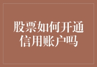 如何开通股票信用账户：专业步骤与注意事项