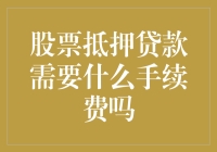 股票抵押贷款需要支付哪些手续费？